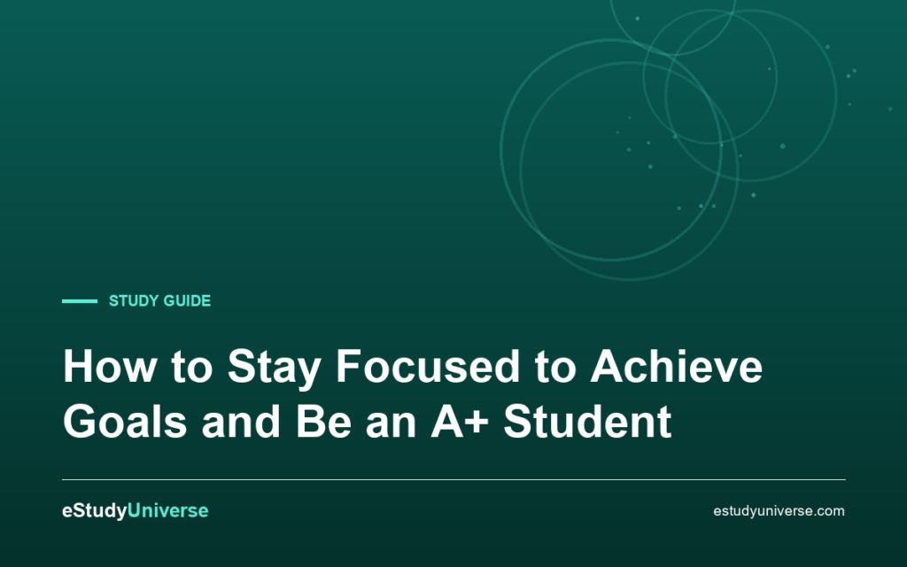 How to Stay Focused to Achieve Goals and Be an A+ Student